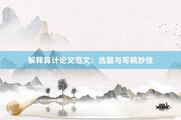 解释算计论文范文：选题与写稿妙技