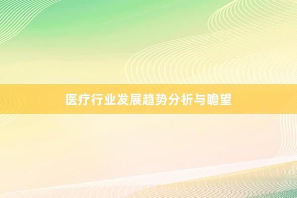 医疗行业发展趋势分析与瞻望